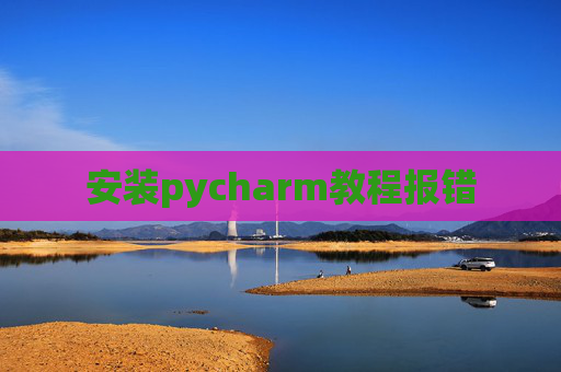 安装pycharm教程报错